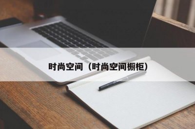 ​时尚空间（时尚空间橱柜）