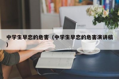 ​中学生早恋的危害（中学生早恋的危害演讲稿）