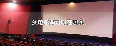 ​买电影票在哪上面买 买电影票从哪买