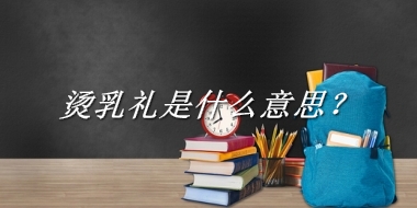 烫乳礼是什么意思？