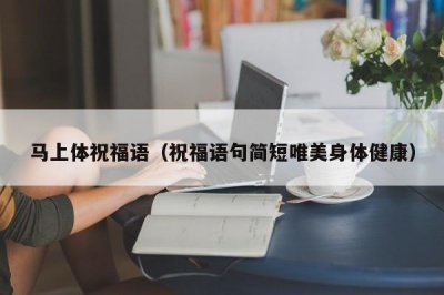 ​马上体祝福语（祝福语句简短唯美身体健康）