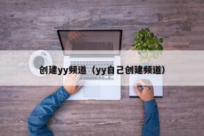 ​创建yy频道（yy自己创建频道）