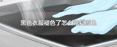 ​纯棉黑色衣服褪色了怎么恢复原色 棉质黑色衣服褪色了怎么恢复原色
