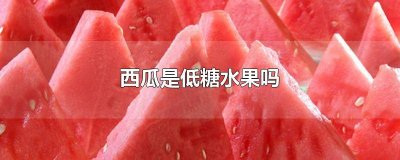 ​西瓜算不算低糖水果之一 西瓜算不算低糖水果类