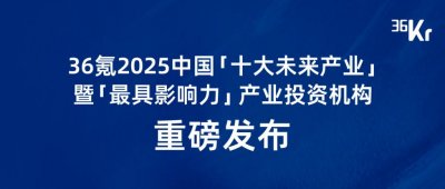 ​36氪2025中国「十大未来产业」暨「最具影响力」产业投资机构