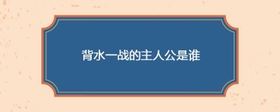 ​背水一战的主人公是谁
